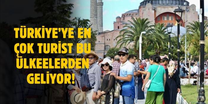 Türkiye'ye gelen turistlerin çoğu bu ülkelerden geliyor!