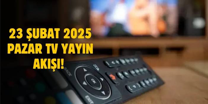 23 Şubat 2025 Pazar TV yayın akışı! Pazar günü TV'de hangi diziler var?