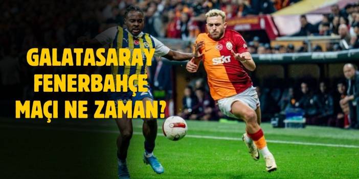 Galatasaray - Fenerbahçe maçı ne zaman, saat kaçta, hangi kanalda yayınlanacak?