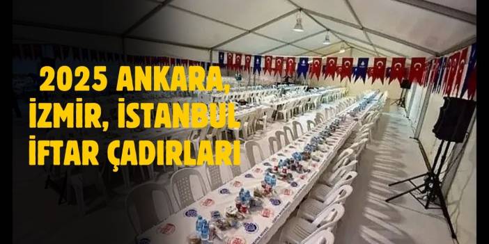 2025 İstanbul, Ankara, İzmir iftar çadırı nerede kuruluyor?