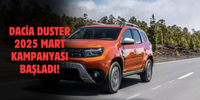 Dacia Duster Mart 2025 Kampanyaları ve Güncel Fiyatları!