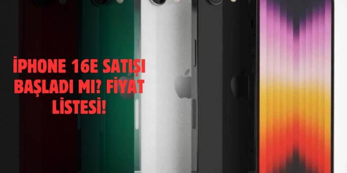 İPhone 16E Fiyatı Ne Kadar? iPhone 16e 128 GB, 256 GB, 512 GB Özellikleri! Satışa Çıktı mı?