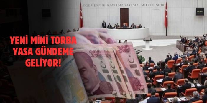 Yeni Mini Torba Yasa Geliyor! İşte İçeriği ve Beklenen Maddeler