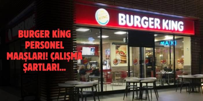 Burger King Maaşları 2025! Personel Maaşları, Çalışma Şartları Nedir?