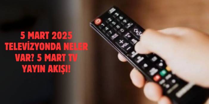 5 Mart 2025 TV Yayın Akışı! 5 Mart 2025 Televizyonda Neler Var? Hangi Dizi, Filmler Oynayacak?