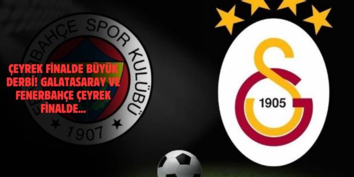 Fenerbahçe ve Galatasaray Çeyrek Finalde Karşılaşıyor! Ziraat Türkiye Kupası'nda Dev Derbi Ne Zaman?