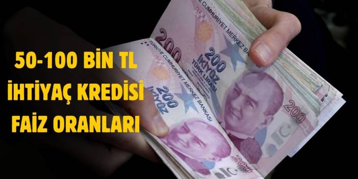 50, 100 bin TL ihtiyaç kredisi faiz oranları belli oldu!