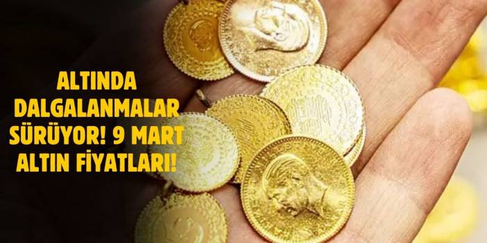 9 Mart 2025 Altın Fiyatları! Altında Dalgalanmalar Devam Ediyor! Çeyrek, Gram ve Yarım Altın Fiyatları Ne Kadar?