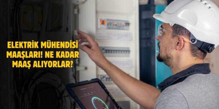 Elektrik Mühendisi Maaşları 2025! Devlet ve Özel Sektörde Ne Kadar Kazanılıyor?