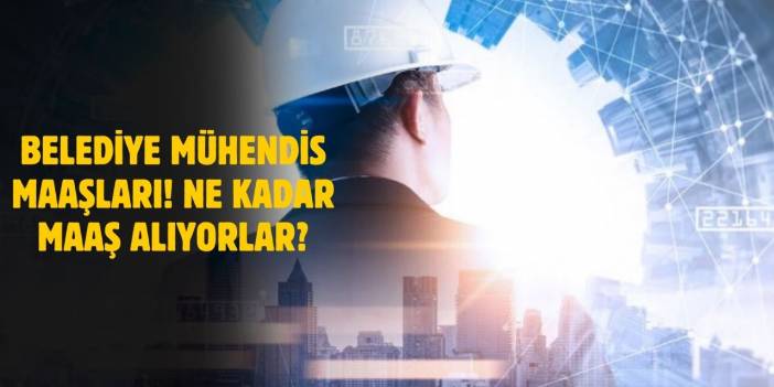 Belediye Mühendis Maaşları 2025! Devlette En Düşük ve En Yüksek Maaşlar