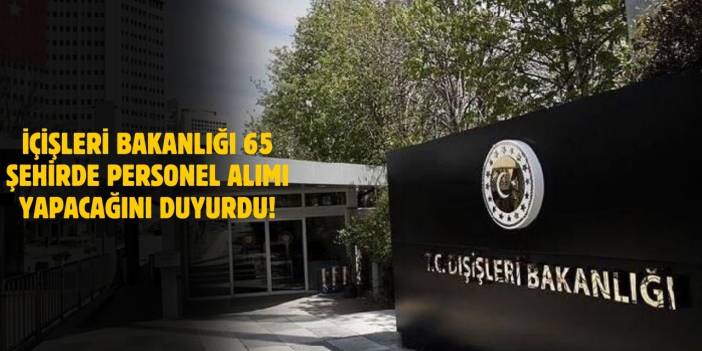 İçişleri Bakanlığı 65 Şehirde 95 Memur Alımı Yapacak! İşte Detayları...