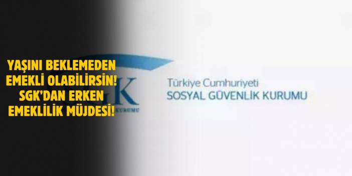 SGK’dan Erken Emeklilik Müjdesi! Kadınlar 58, Erkekler 60 Yaşını Beklemeyecek!