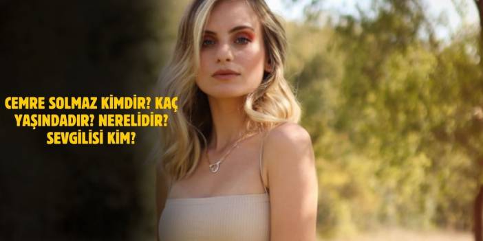 Cemre Solmaz Kimdir? Kaç Yaşındadır? Nerelidir? Sevgilisi Kim?